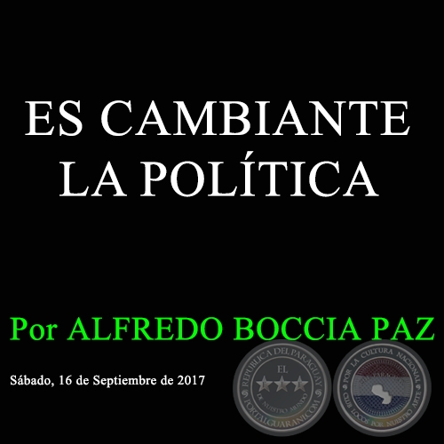 ES CAMBIANTE LA POLTICA - Por ALFREDO BOCCIA PAZ - Sbado, 16 de Septiembre de 2017